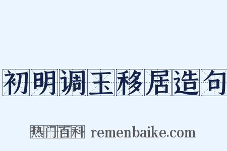 初明调玉移居造句是什么意思的图片